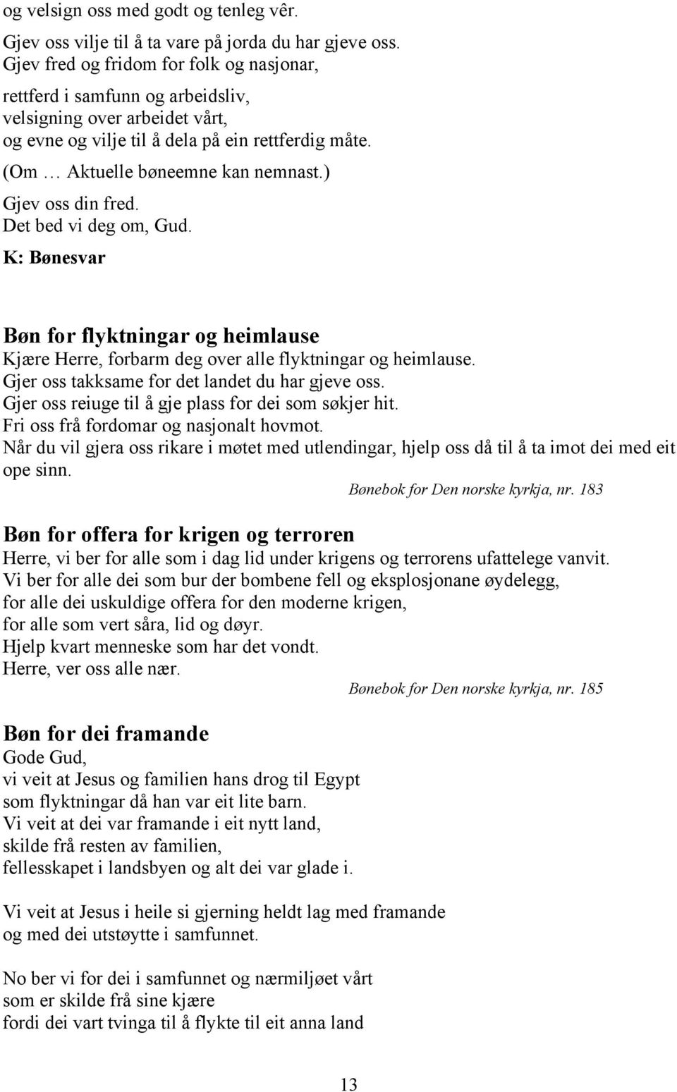 ) Gjev oss din fred. Det bed vi deg om, Gud. K: Bønesvar Bøn for flyktningar og heimlause Kjære Herre, forbarm deg over alle flyktningar og heimlause.