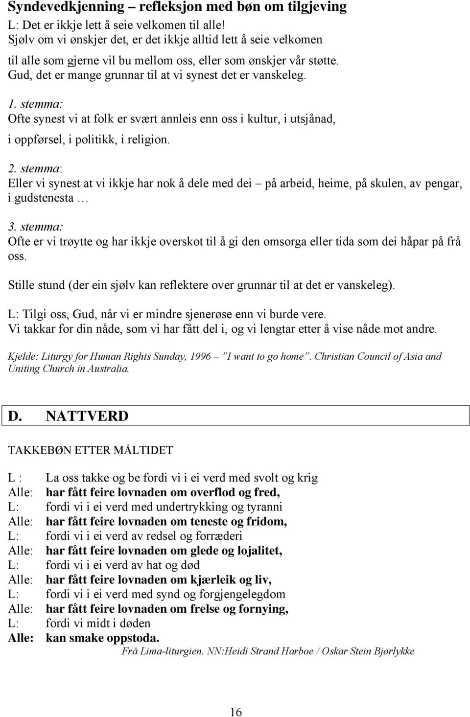 stemma: Ofte synest vi at folk er svært annleis enn oss i kultur, i utsjånad, i oppførsel, i politikk, i religion. 2.