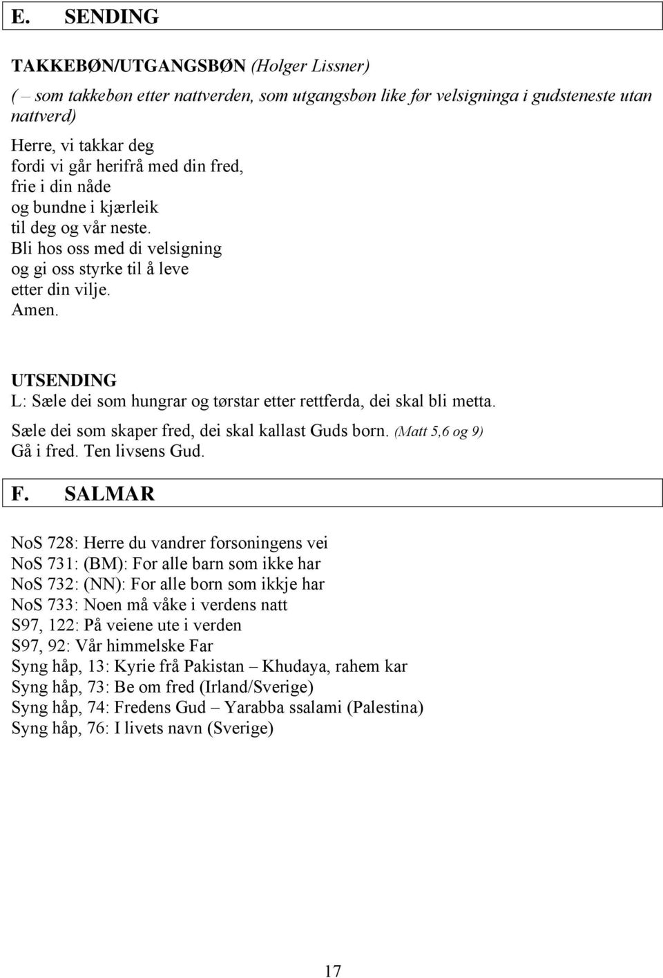 UTSENDING L: Sæle dei som hungrar og tørstar etter rettferda, dei skal bli metta. Sæle dei som skaper fred, dei skal kallast Guds born. (Matt 5,6 og 9) Gå i fred. Ten livsens Gud. F.