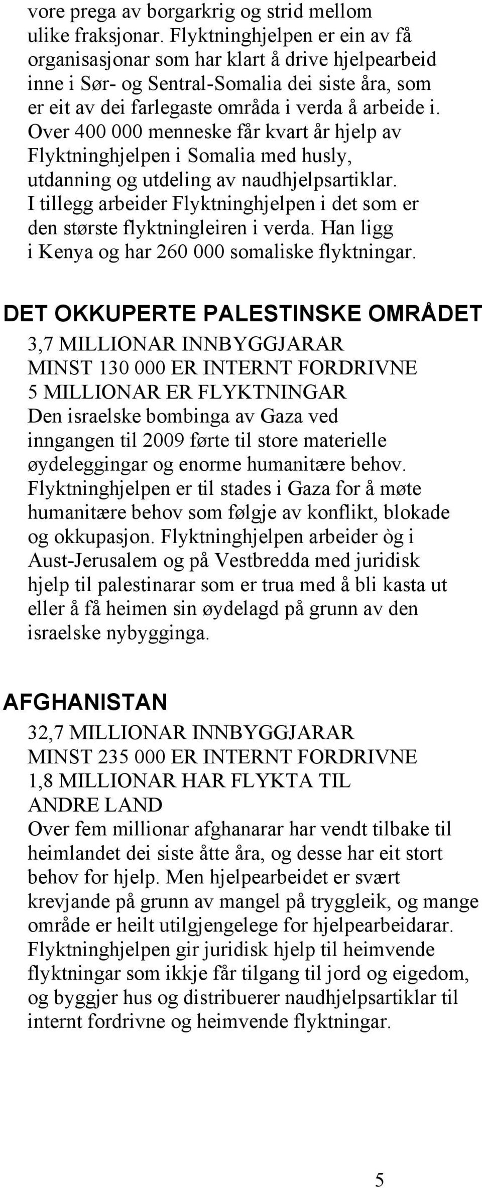 Over 400 000 menneske får kvart år hjelp av Flyktninghjelpen i Somalia med husly, utdanning og utdeling av naudhjelpsartiklar.