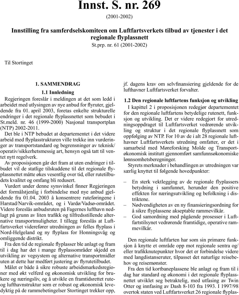 april 2003, foretas enkelte strukturelle endringer i det regionale flyplassnettet som bebudet i St.meld. nr. 46 (1999-2000) Nasjonal transportplan (NTP) 2002-2011.