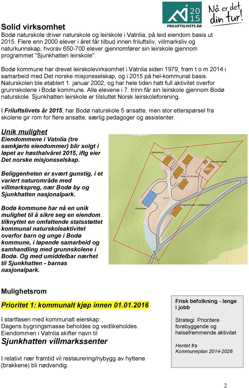 Bodø kommune har drevet leirskolevirksomhet i Vatnlia siden 1979, fram t o m 2014 i samarbeid med Det norske misjonsselskap, og i 2015 på hel-kommunal basis. Naturskolen ble etablert 1.