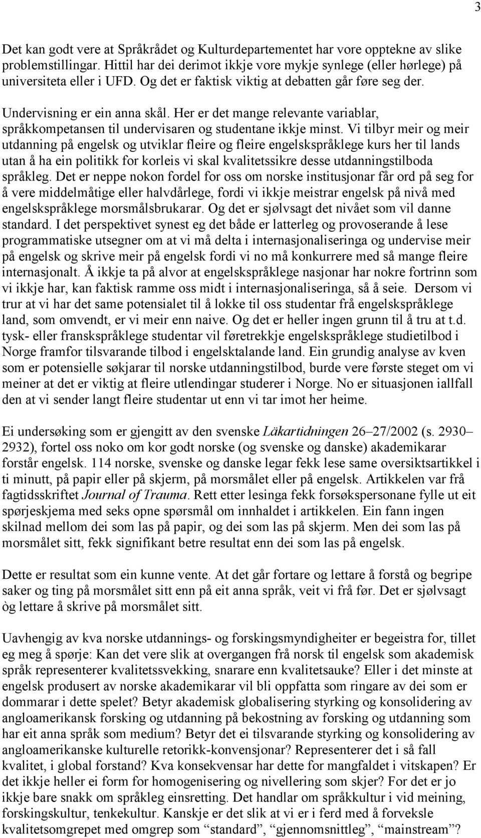 Vi tilbyr meir og meir utdanning på engelsk og utviklar fleire og fleire engelskspråklege kurs her til lands utan å ha ein politikk for korleis vi skal kvalitetssikre desse utdanningstilboda språkleg.