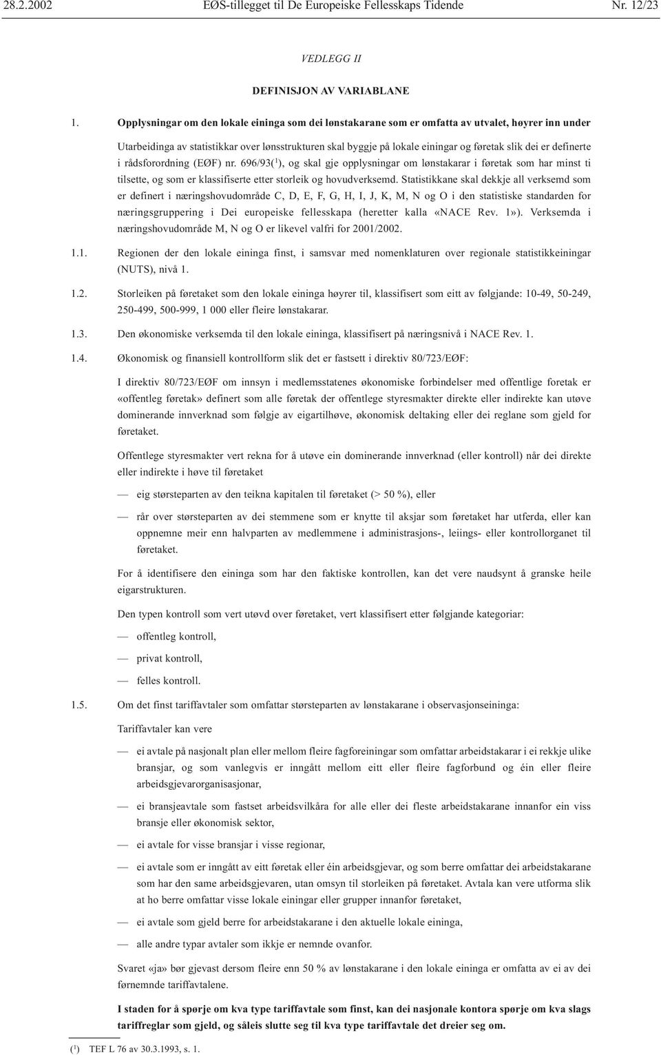 er definerte i rådsforordning (EØF) nr. 696/93( 1 ), og skal gje opplysningar om lønstakarar i føretak som har minst ti tilsette, og som er klassifiserte etter storleik og hovudverksemd.