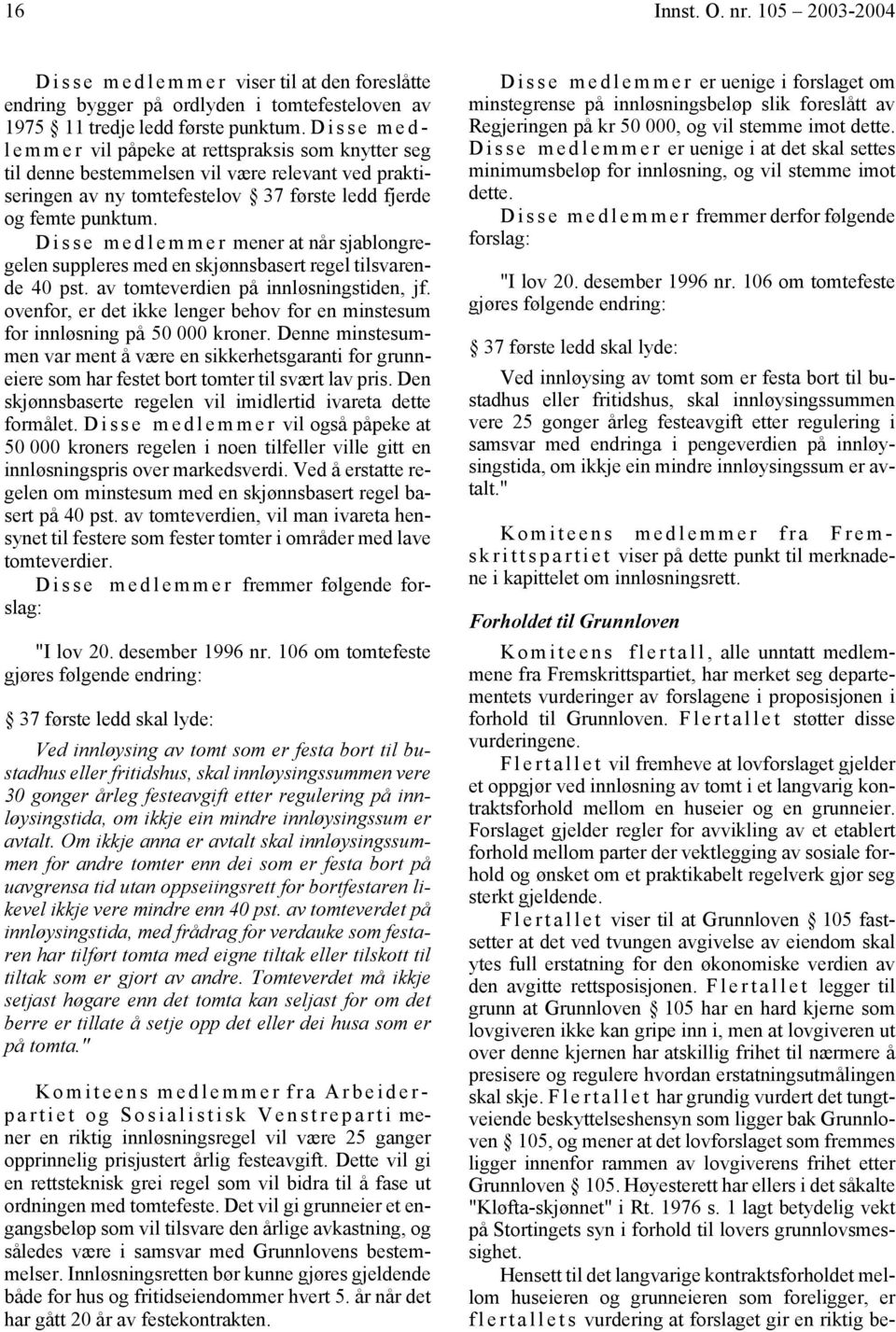 D i s s e m e d l e m m e r mener at når sjablongregelen suppleres med en skjønnsbasert regel tilsvarende 40 pst. av tomteverdien på innløsningstiden, jf.