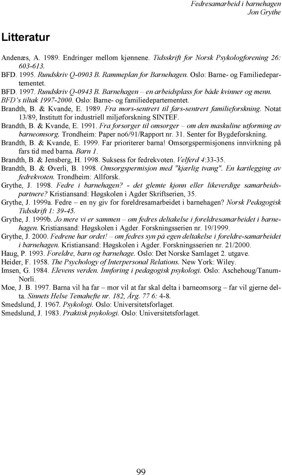 & Kvande, E. 1989. Fra mors-sentrert til fars-sentrert familieforskning. Notat 13/89, Institutt for industriell miljøforskning SINTEF. Brandth, B. & Kvande, E. 1991.
