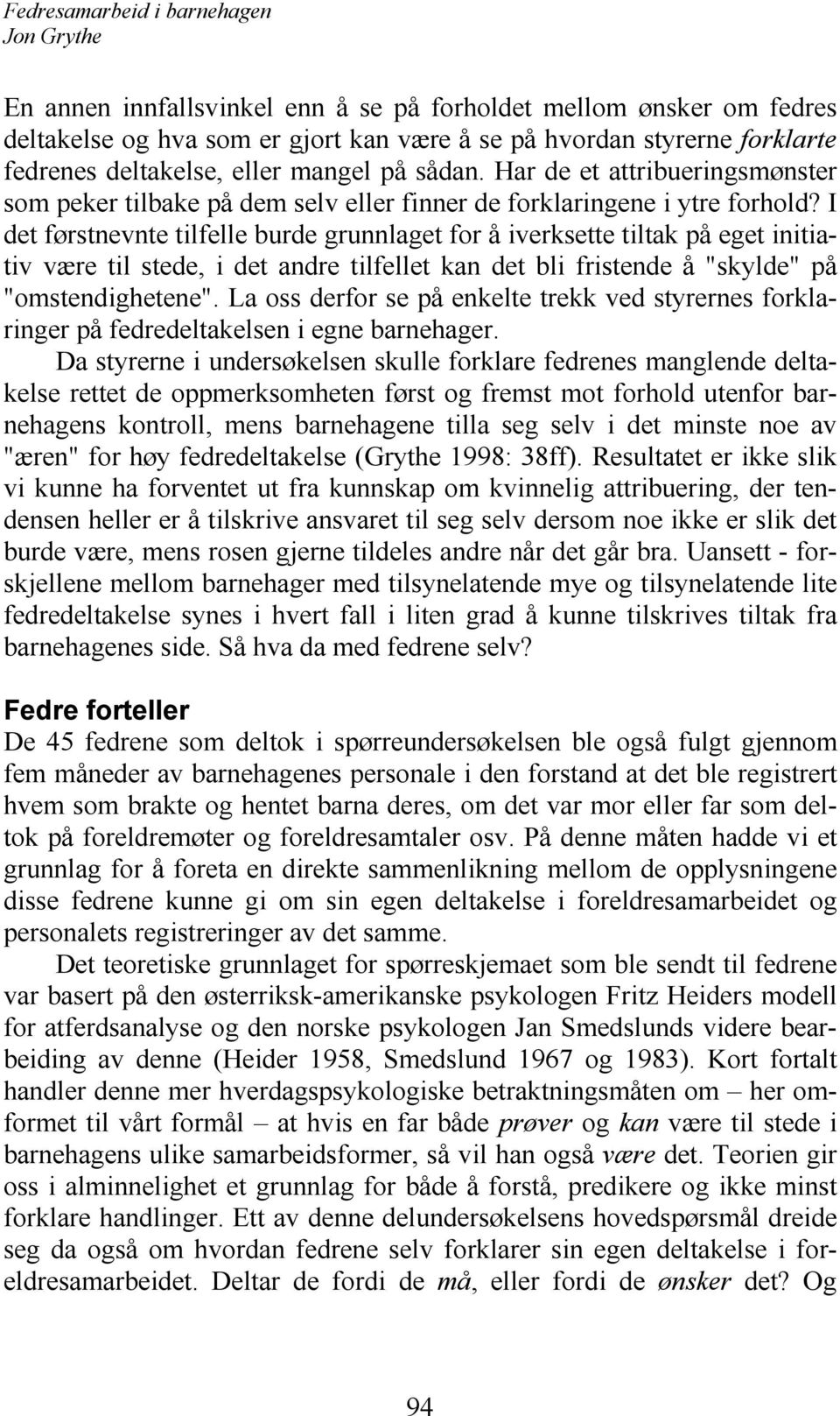 I det førstnevnte tilfelle burde grunnlaget for å iverksette tiltak på eget initiativ være til stede, i det andre tilfellet kan det bli fristende å "skylde" på "omstendighetene".