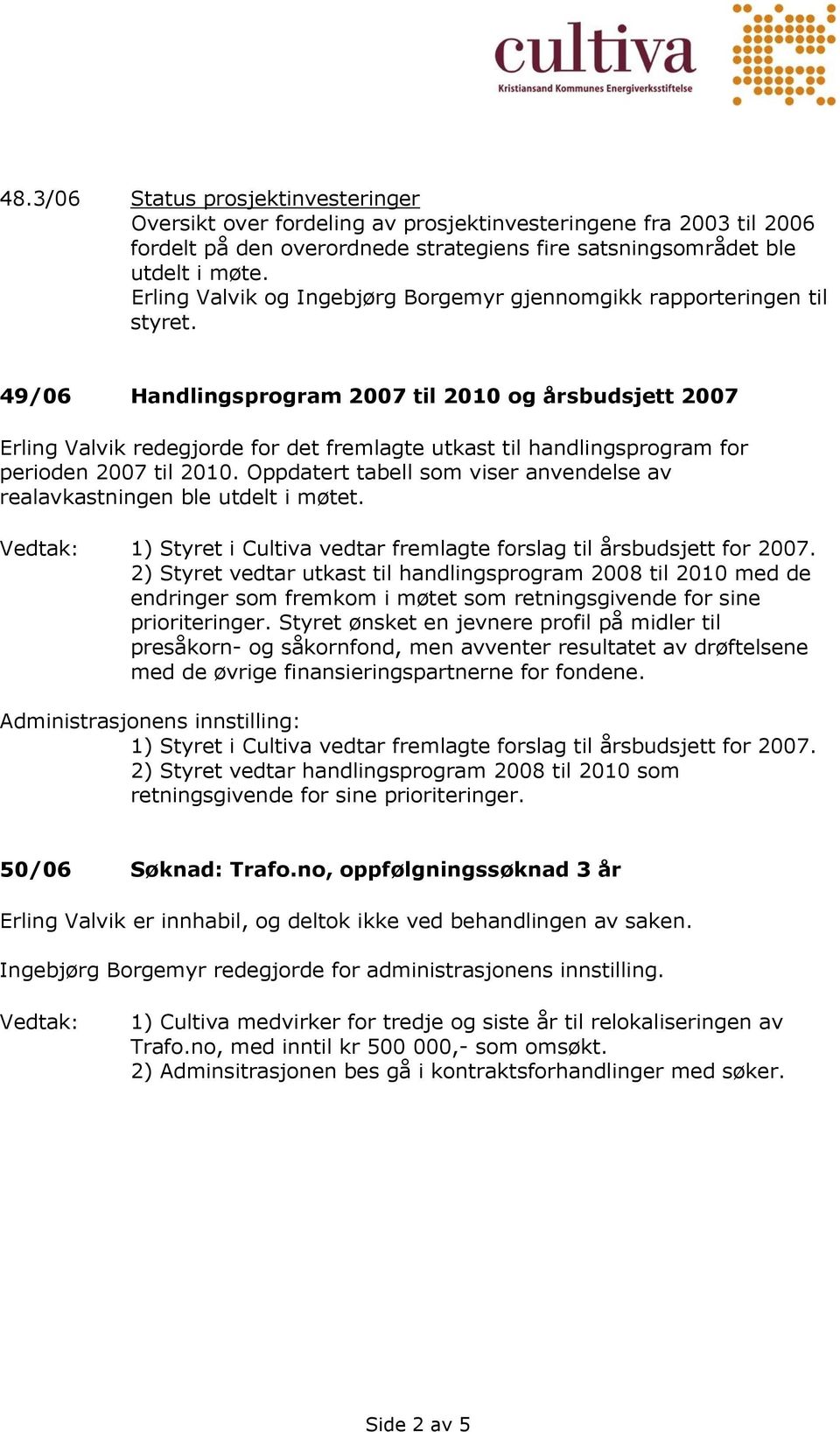 49/06 Handlingsprogram 2007 til 2010 og årsbudsjett 2007 Erling Valvik redegjorde for det fremlagte utkast til handlingsprogram for perioden 2007 til 2010.