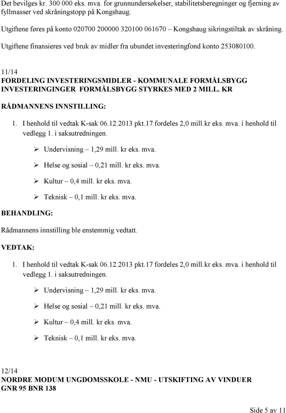 11/14 FORDELING INVESTERINGSMIDLER - KOMMUNALE FORMÅLSBYGG INVESTERINGINGER FORMÅLSBYGG STYRKES MED 2 MILL. KR 1. I henhold til vedtak K-sak 06.12.2013 pkt.17 fordeles 2,0 mill.kr eks. mva.