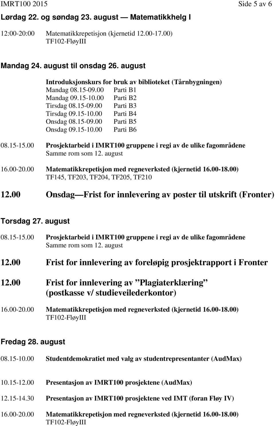 15-10.00 Parti B6 08.15-15.00 Prosjektarbeid i IMRT100 gruppene i regi av de ulike fagområdene TF145, TF203, TF204, TF205, TF210 12.