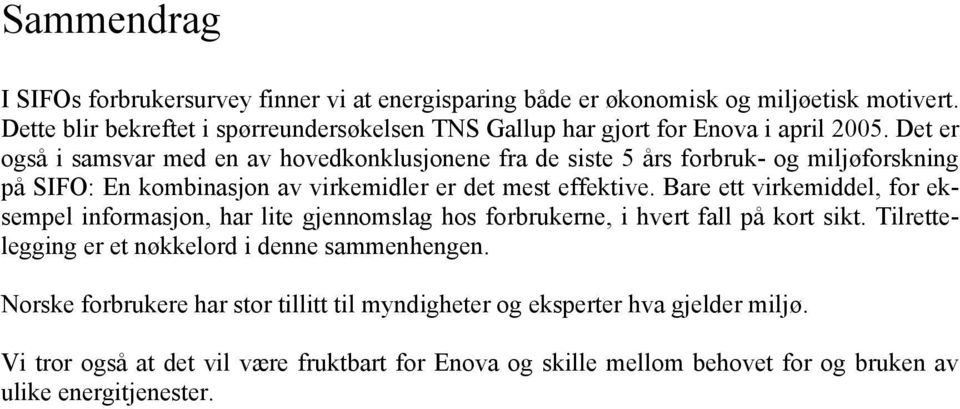 Det er også i samsvar med en av hovedkonklusjonene fra de siste 5 års forbruk- og miljøforskning på SIFO: En kombinasjon av virkemidler er det mest effektive.