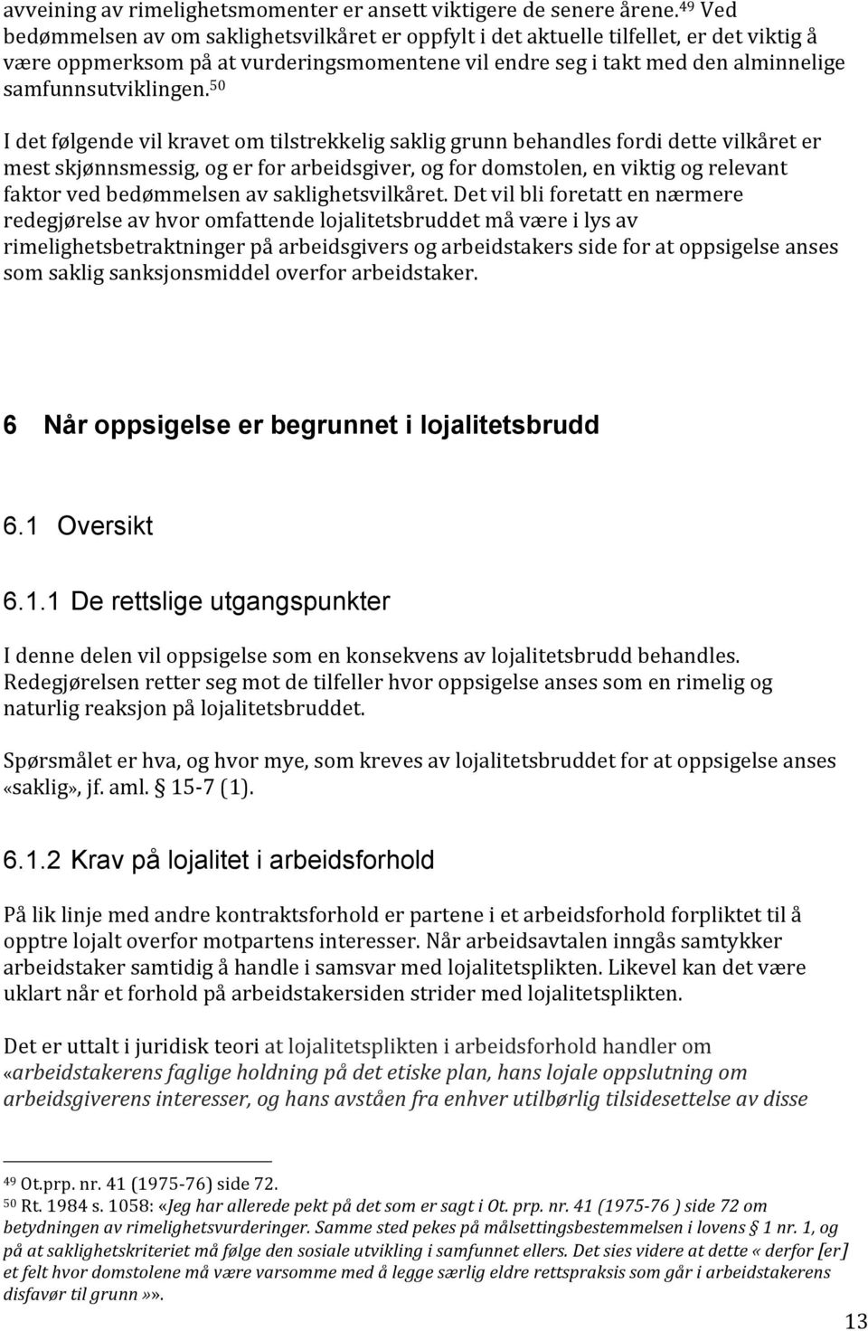 50 I det følgende vil kravet om tilstrekkelig saklig grunn behandles fordi dette vilkåret er mest skjønnsmessig, og er for arbeidsgiver, og for domstolen, en viktig og relevant faktor ved bedømmelsen