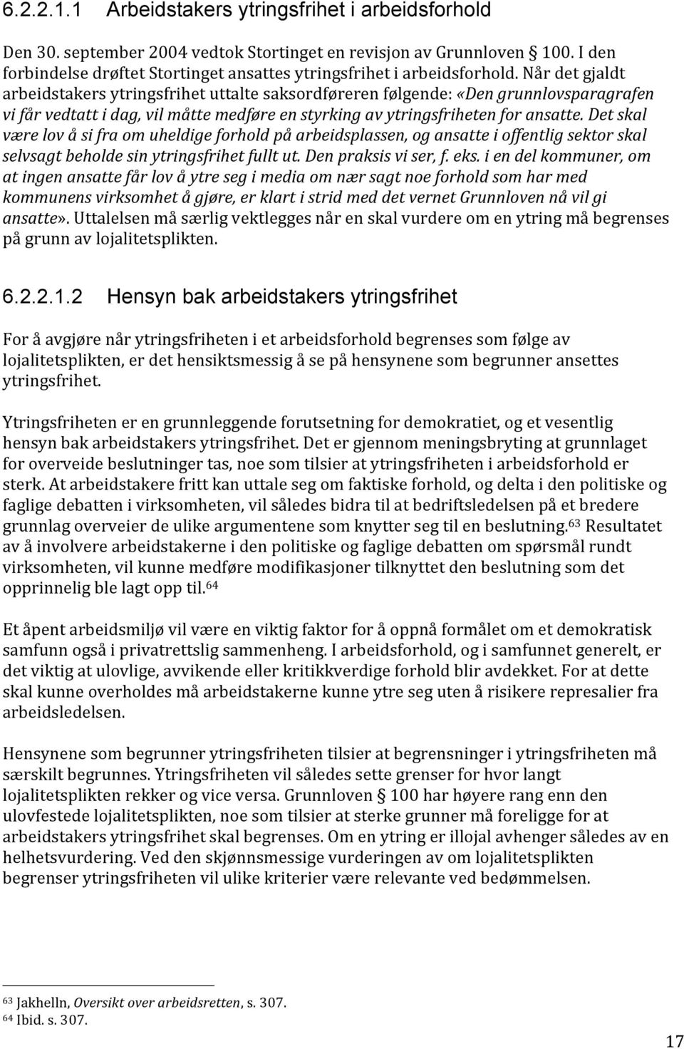 Når det gjaldt arbeidstakers ytringsfrihet uttalte saksordføreren følgende: «Den grunnlovsparagrafen vi får vedtatt i dag, vil måtte medføre en styrking av ytringsfriheten for ansatte.