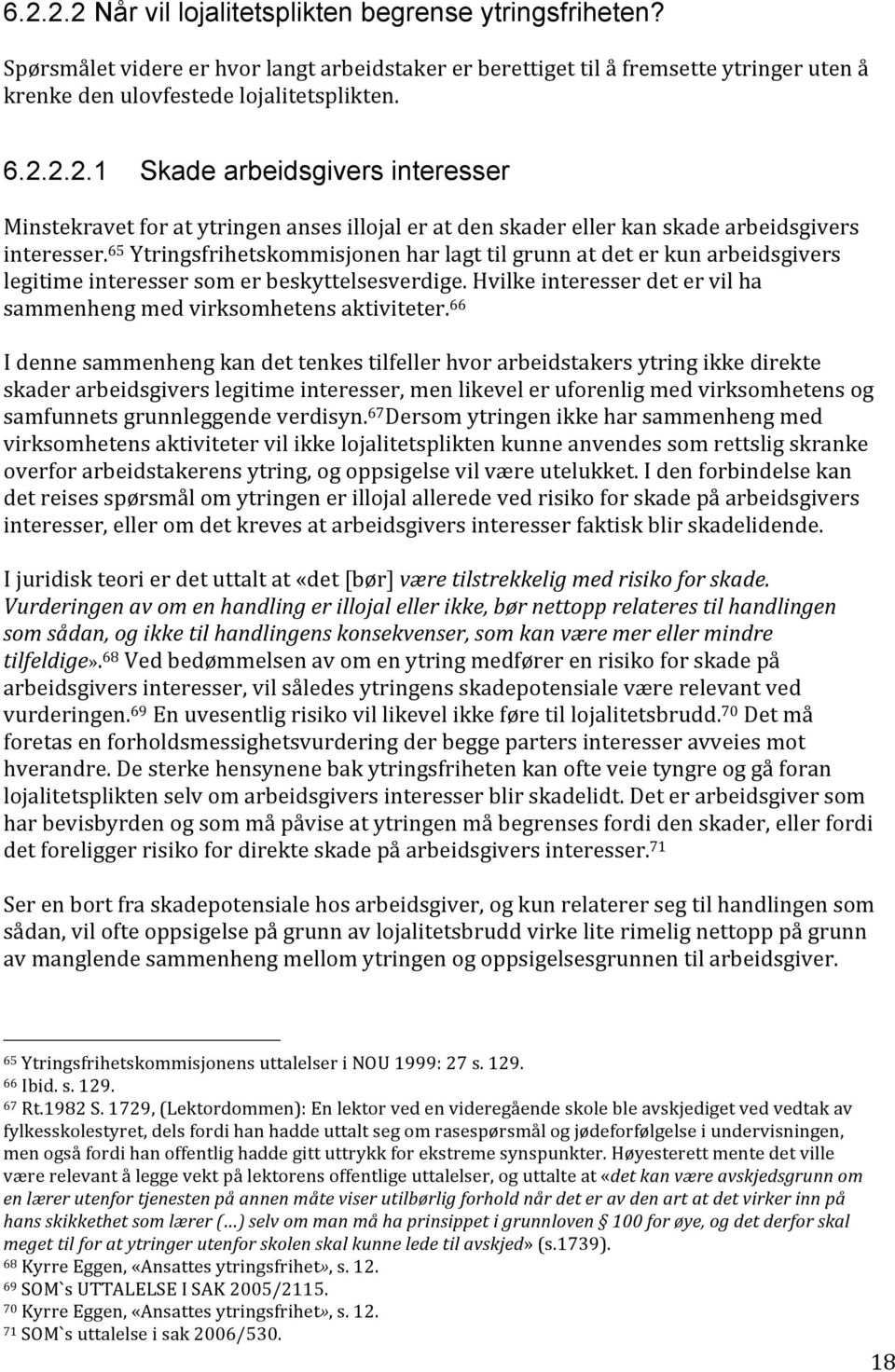 66 I denne sammenheng kan det tenkes tilfeller hvor arbeidstakers ytring ikke direkte skader arbeidsgivers legitime interesser, men likevel er uforenlig med virksomhetens og samfunnets grunnleggende