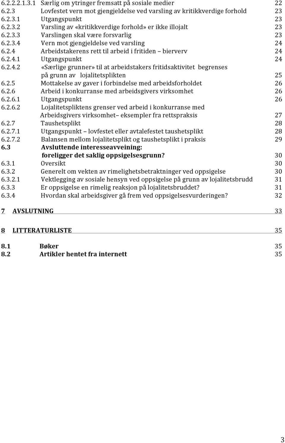 2.5 Mottakelse av gaver i forbindelse med arbeidsforholdet 26 6.2.6 Arbeid i konkurranse med arbeidsgivers virksomhet 26 6.2.6.1 Utgangspunkt 26 6.2.6.2 Lojalitetspliktens grenser ved arbeid i konkurranse med Arbeidsgivers virksomhet eksempler fra rettspraksis 27 6.