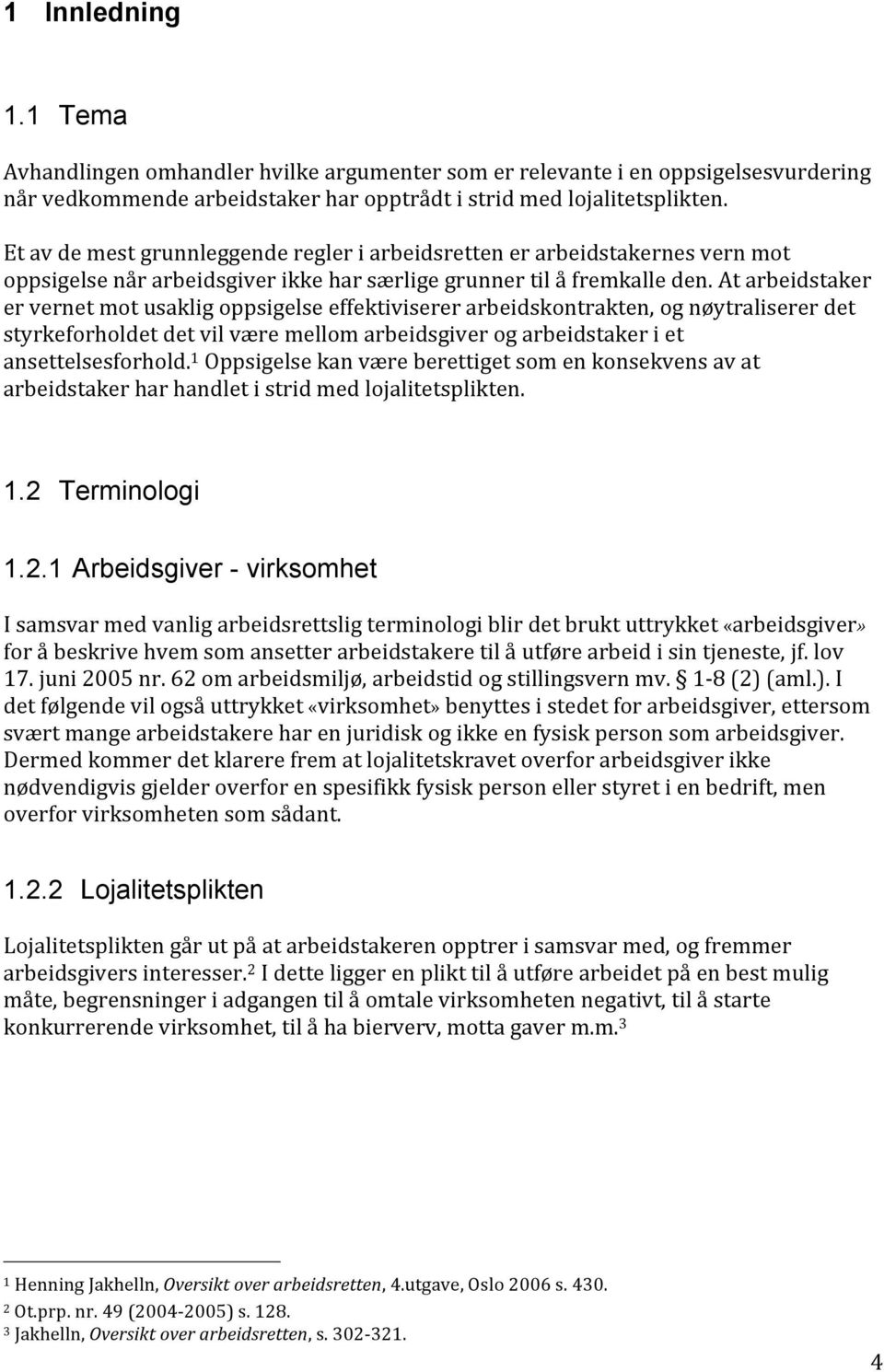 At arbeidstaker er vernet mot usaklig oppsigelse effektiviserer arbeidskontrakten, og nøytraliserer det styrkeforholdet det vil være mellom arbeidsgiver og arbeidstaker i et ansettelsesforhold.