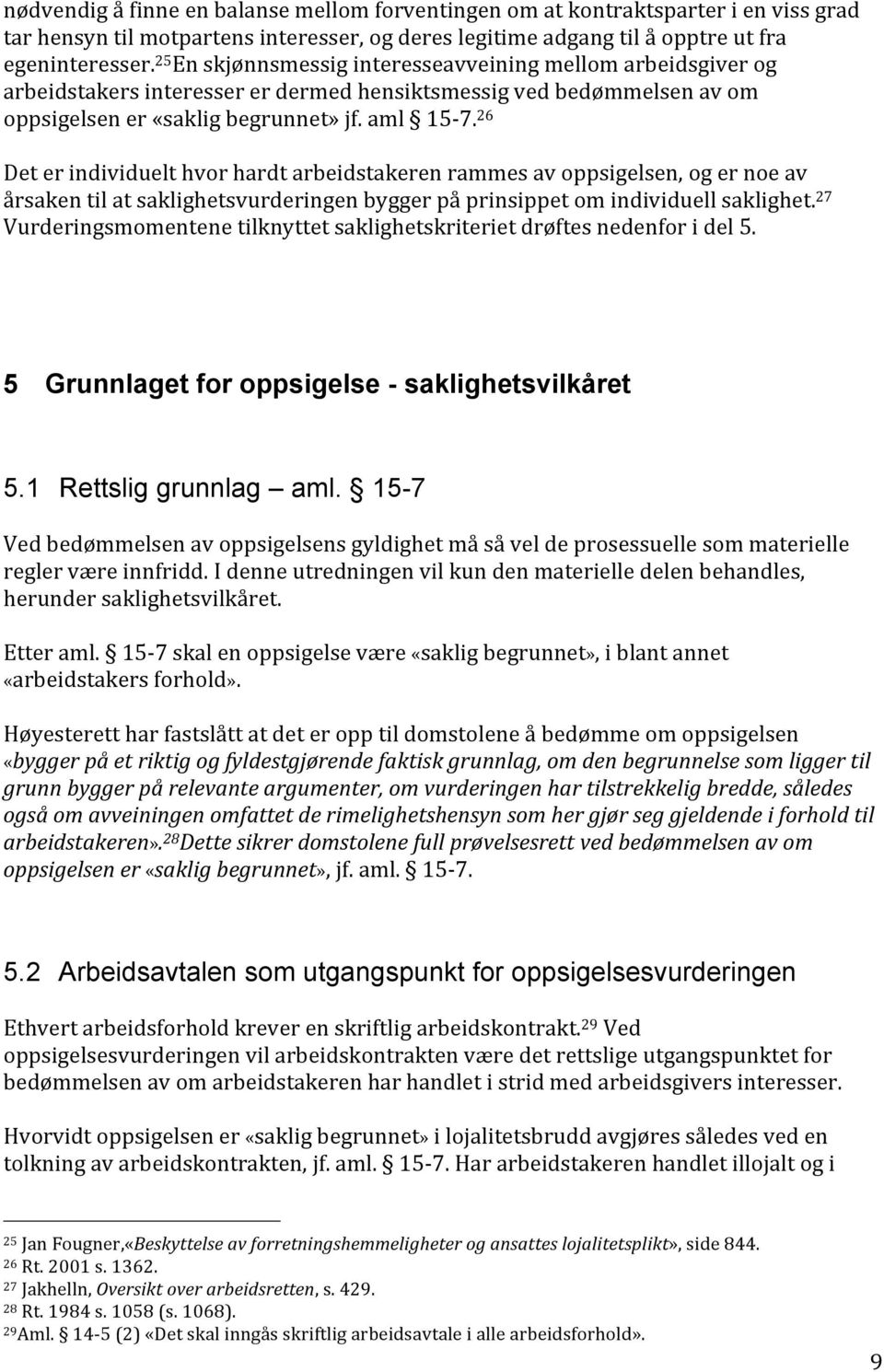 26 Det er individuelt hvor hardt arbeidstakeren rammes av oppsigelsen, og er noe av årsaken til at saklighetsvurderingen bygger på prinsippet om individuell saklighet.