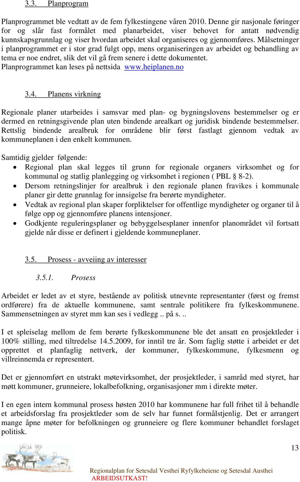 Målsetninger i planprogrammet er i stor grad fulgt opp, mens organiseringen av arbeidet og behandling av tema er noe endret, slik det vil gå frem senere i dette dokumentet.