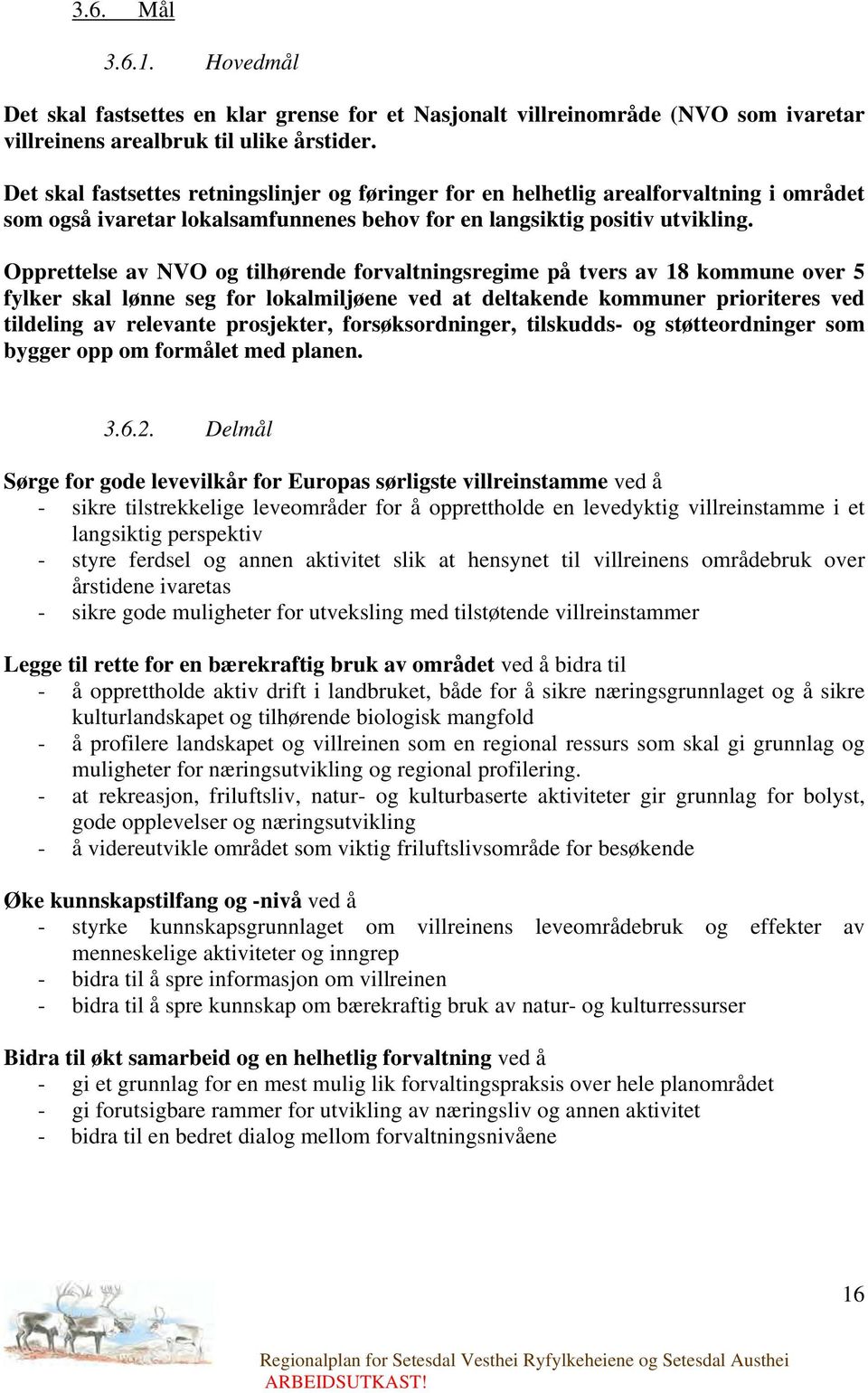 Opprettelse av NVO og tilhørende forvaltningsregime på tvers av 18 kommune over 5 fylker skal lønne seg for lokalmiljøene ved at deltakende kommuner prioriteres ved tildeling av relevante prosjekter,