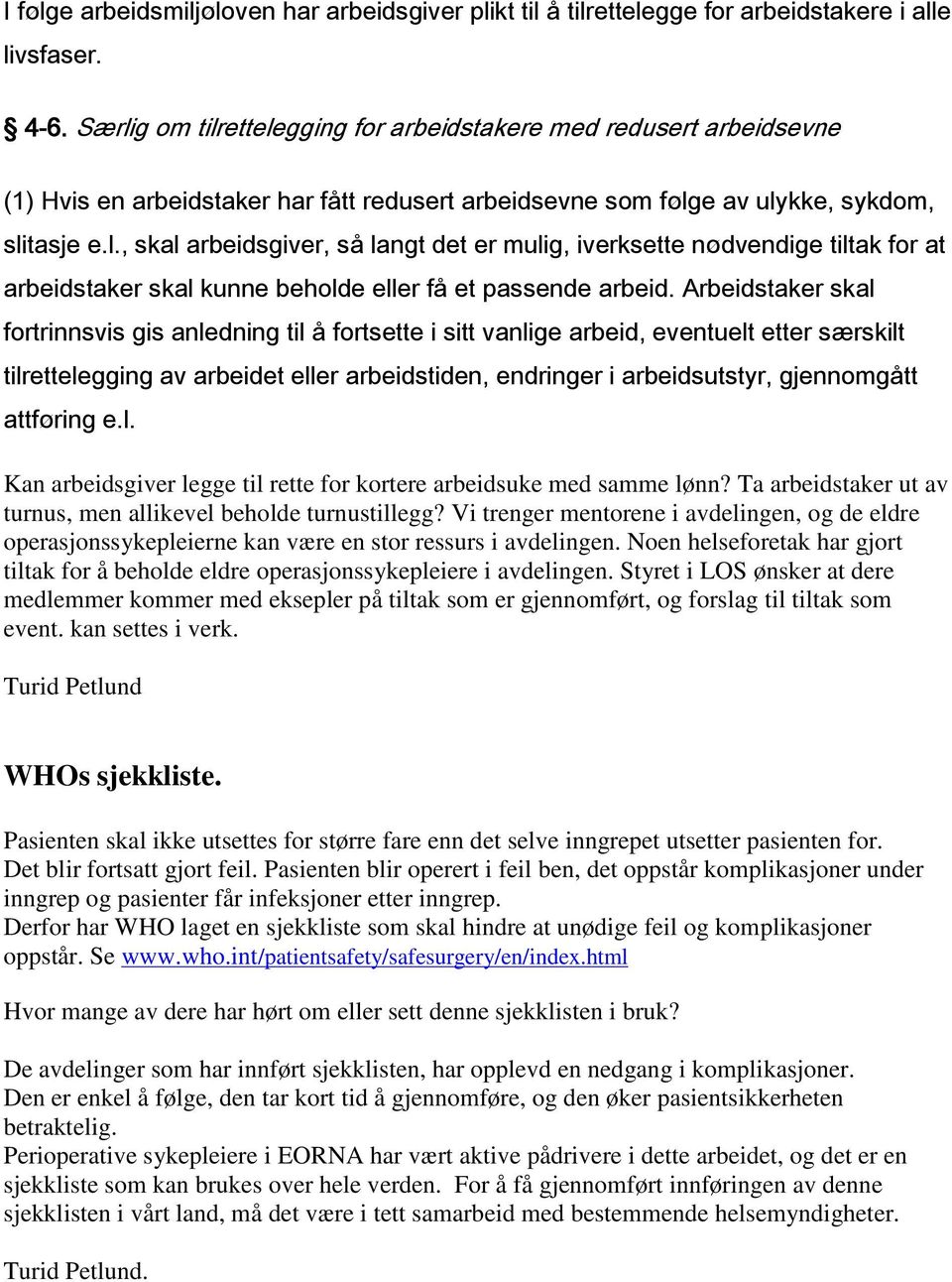 Arbeidstaker skal fortrinnsvis gis anledning til å fortsette i sitt vanlige arbeid, eventuelt etter særskilt tilrettelegging av arbeidet eller arbeidstiden, endringer i arbeidsutstyr, gjennomgått