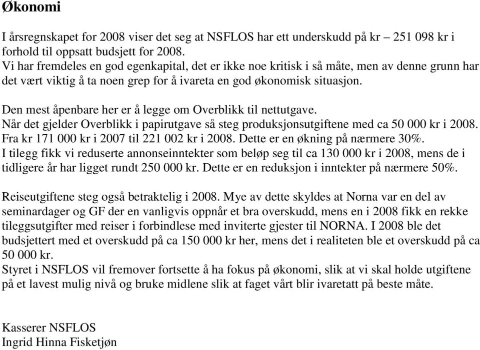 Den mest åpenbare her er å legge om Overblikk til nettutgave. Når det gjelder Overblikk i papirutgave så steg produksjonsutgiftene med ca 50 000 kr i 2008.