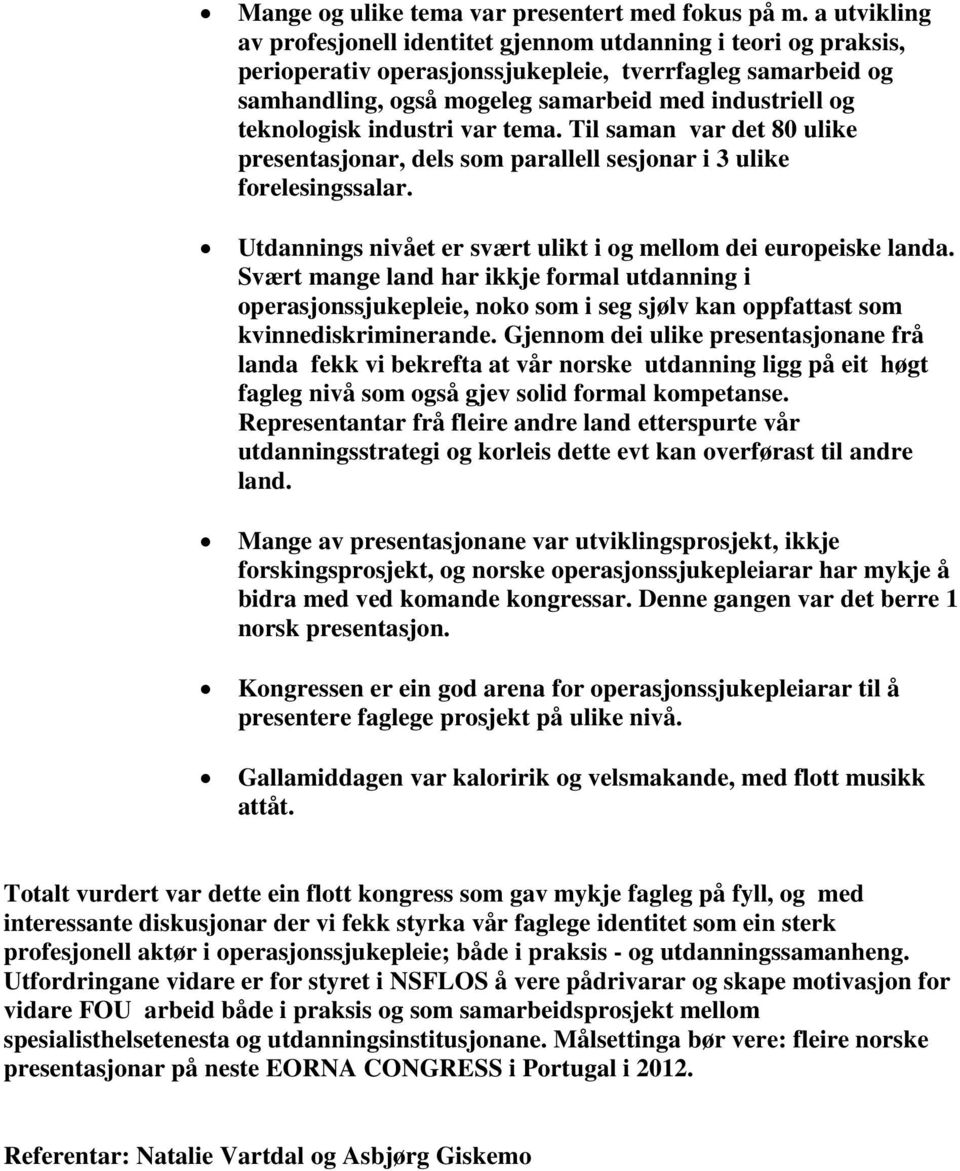 teknologisk industri var tema. Til saman var det 80 ulike presentasjonar, dels som parallell sesjonar i 3 ulike forelesingssalar. Utdannings nivået er svært ulikt i og mellom dei europeiske landa.