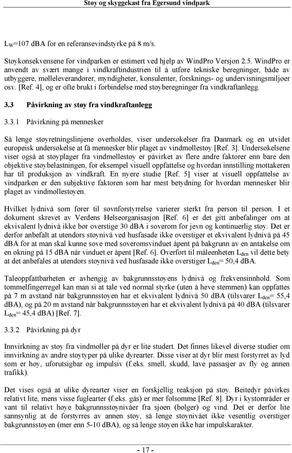 [Ref. 4], og er ofte brukt i forbindelse med støyberegninger fra vindkraftanlegg. 3.