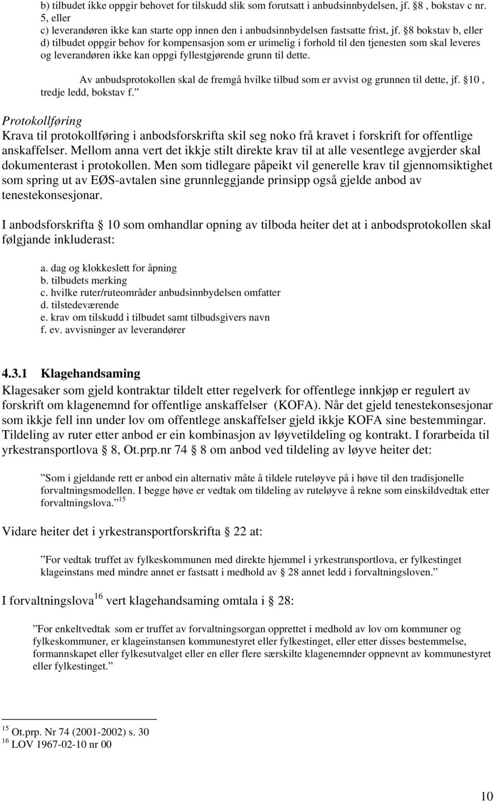 8 bokstav b, eller d) tilbudet oppgir behov for kompensasjon som er urimelig i forhold til den tjenesten som skal leveres og leverandøren ikke kan oppgi fyllestgjørende grunn til dette.