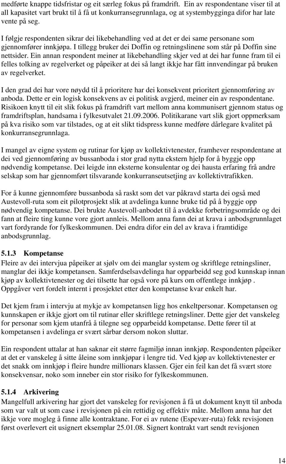 I følgje respondenten sikrar dei likebehandling ved at det er dei same personane som gjennomfører innkjøpa. I tillegg bruker dei Doffin og retningslinene som står på Doffin sine nettsider.