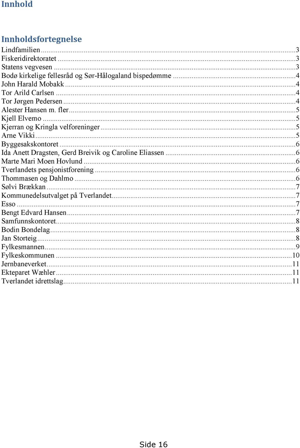 ..6 Ida Anett Dragsten, Gerd Breivik og Caroline Eliassen...6 Marte Mari Moen Hovlund...6 Tverlandets pensjonistforening...6 Thommasen og Dahlmo...6 Sølvi Brækkan.