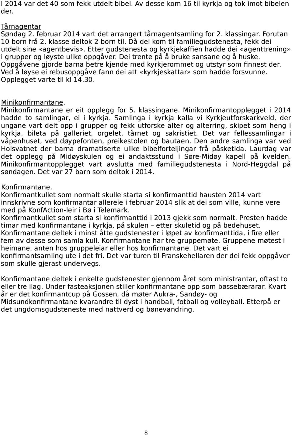 Dei trente på å bruke sansane og å huske. Oppgåvene gjorde barna betre kjende med kyrkjerommet og utstyr som finnest der. Ved å løyse ei rebusoppgåve fann dei att «kyrkjeskattar» som hadde forsvunne.