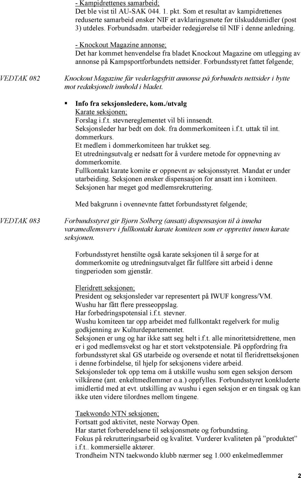 Forbundsstyret fattet følgende; VEDTAK 082 Knockout Magazine får vederlagsfritt annonse på forbundets nettsider i bytte mot redaksjonelt innhold i bladet. Info fra seksjonsledere, kom.