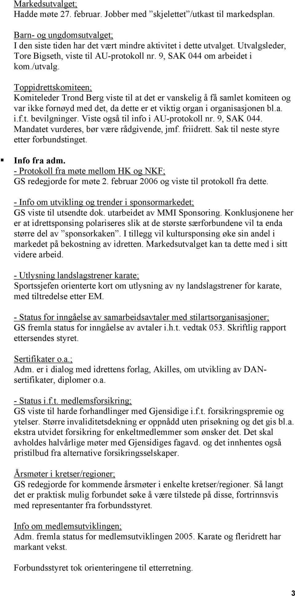 Toppidrettskomiteen; Komiteleder Trond Berg viste til at det er vanskelig å få samlet komiteen og var ikke fornøyd med det, da dette er et viktig organ i organisasjonen bl.a. i.f.t. bevilgninger.