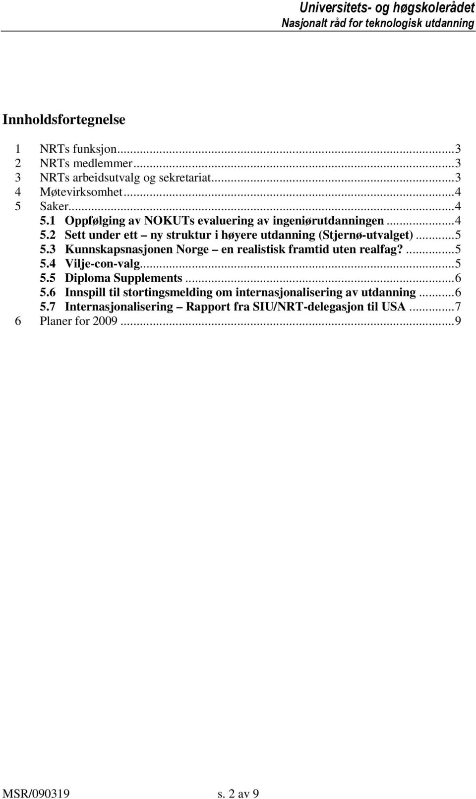 ..5 5.3 Kunnskapsnasjonen Norge en realistisk framtid uten realfag?...5 5.4 Vilje-con-valg...5 5.5 Diploma Supplements...6 5.