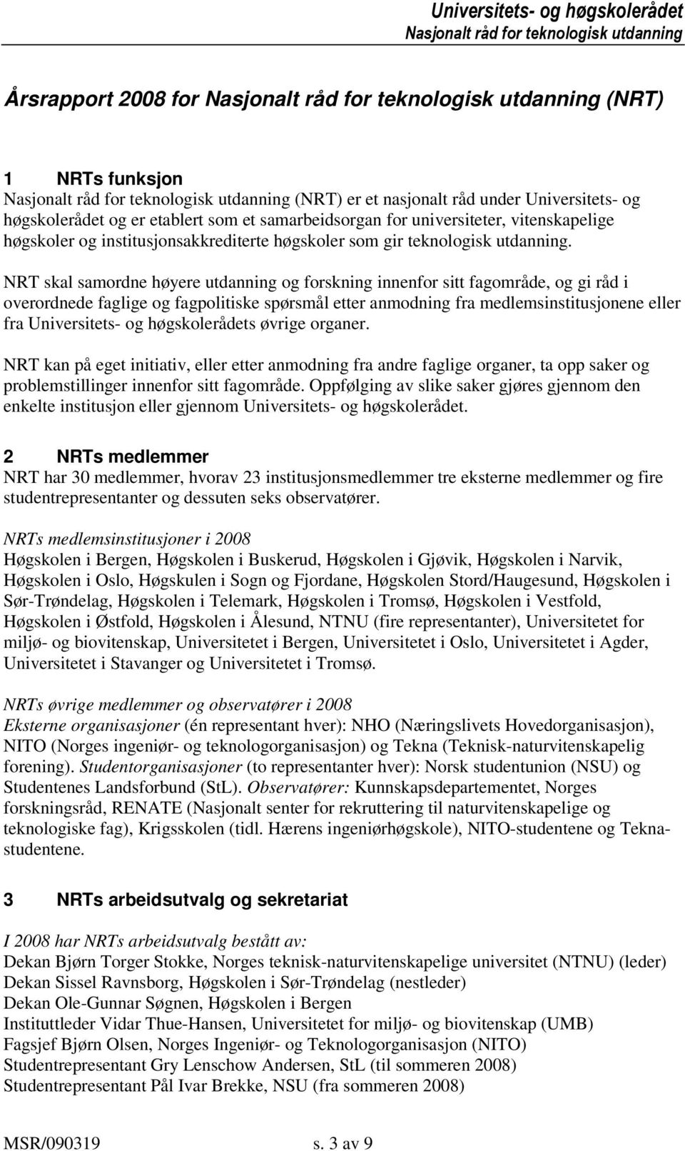 NRT skal samordne høyere utdanning og forskning innenfor sitt fagområde, og gi råd i overordnede faglige og fagpolitiske spørsmål etter anmodning fra medlemsinstitusjonene eller fra Universitets- og