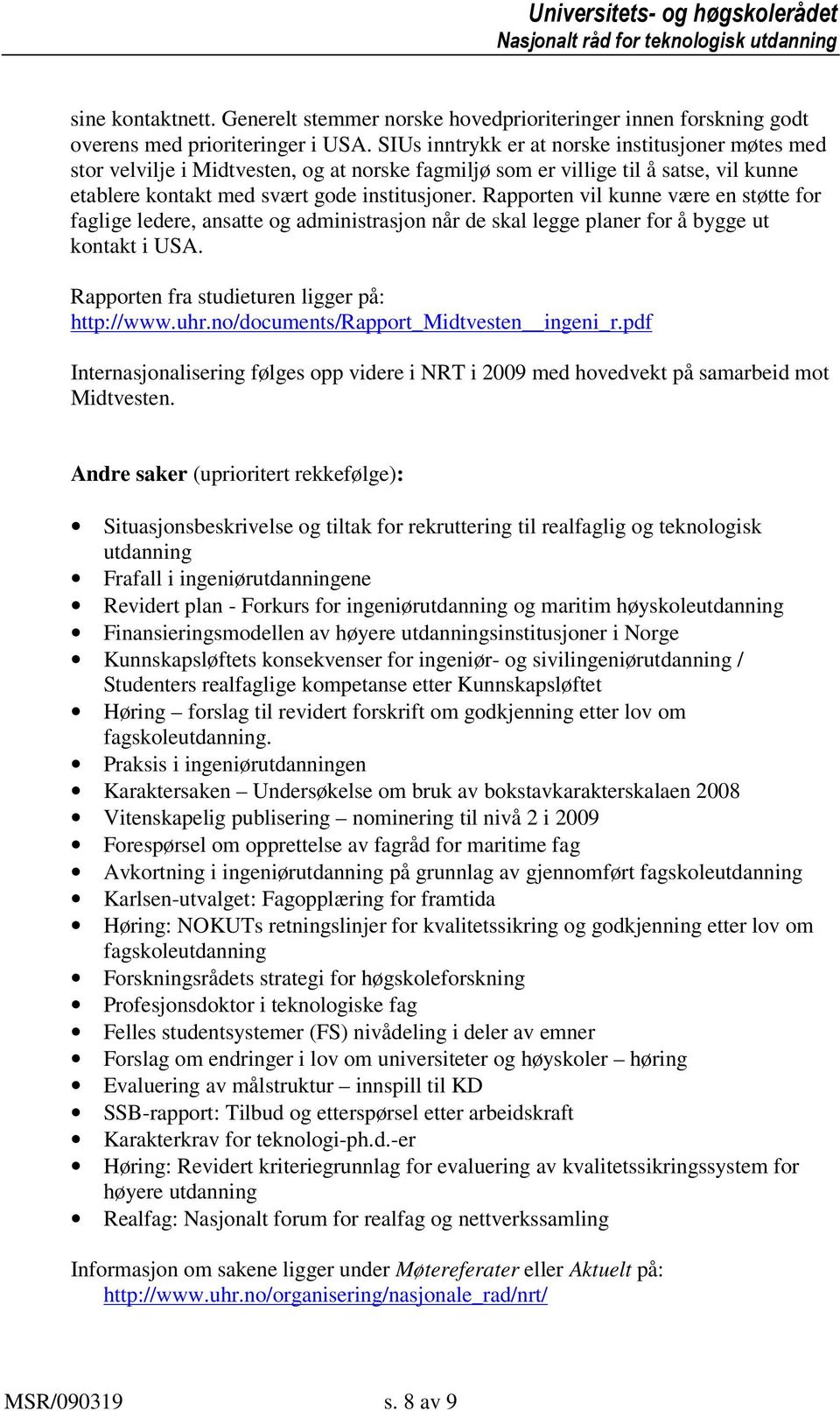 Rapporten vil kunne være en støtte for faglige ledere, ansatte og administrasjon når de skal legge planer for å bygge ut kontakt i USA. Rapporten fra studieturen ligger på: http://www.uhr.