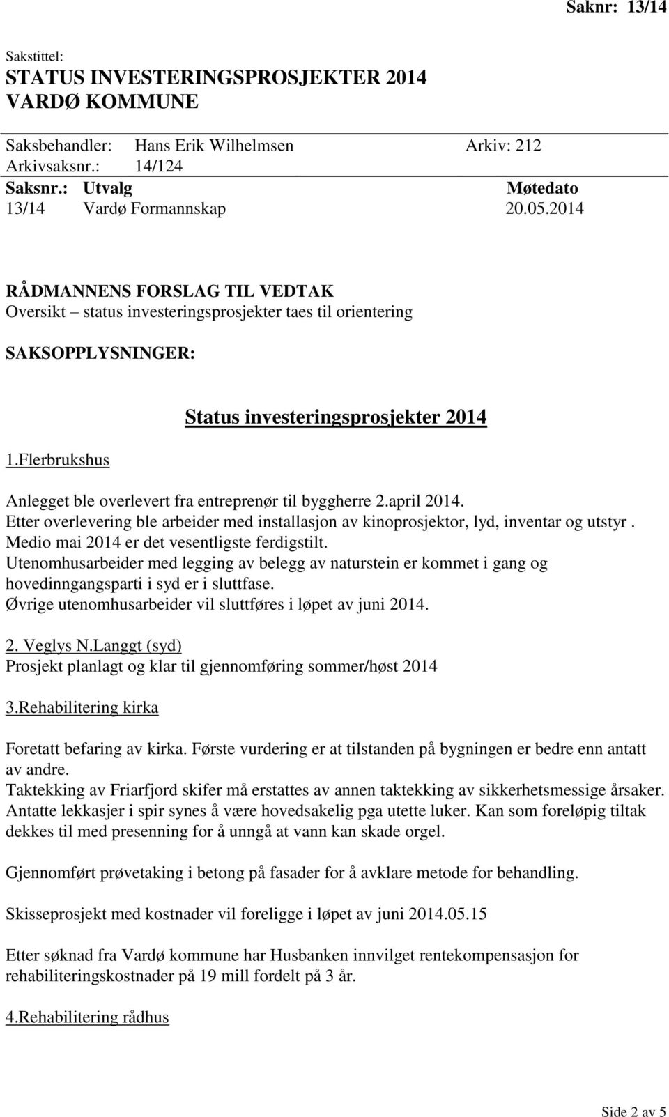 Flerbrukshus Status investeringsprosjekter 2014 Anlegget ble overlevert fra entreprenør til byggherre 2.april 2014.