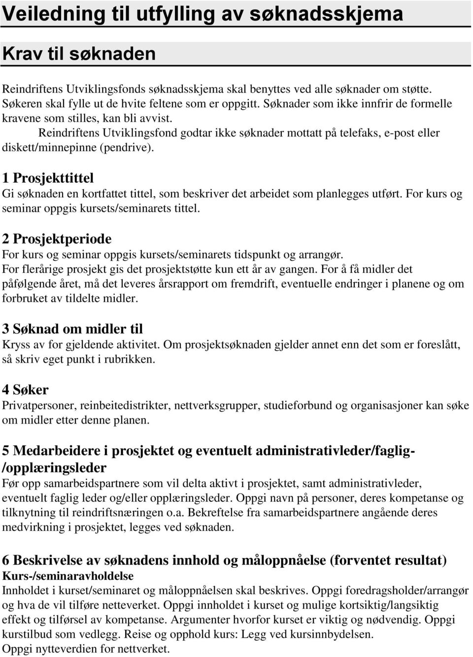 1 Prosjekttittel Gi søknaden en kortfattet tittel, som beskriver det arbeidet som planlegges utført. For kurs og seminar oppgis kursets/seminarets tittel.