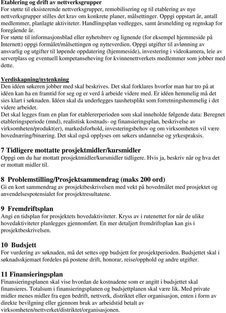 For støtte til informasjonsblad eller nyhetsbrev og lignende (for eksempel hjemmeside på Internett) oppgi formålet/målsettingen og nytteverdien.