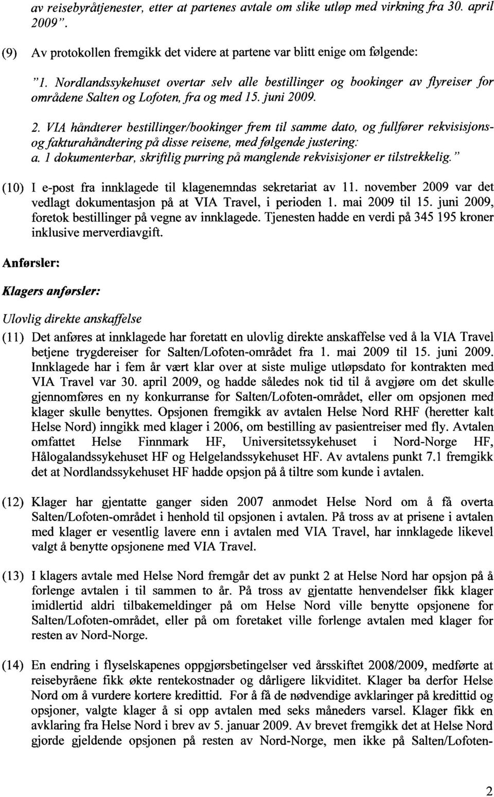 09. 2. VIA håndterer bestillinger/bookinger frem til samme dato, og fullfører rekvisisjonsog fakturahåndtering på disse reisene, med følgende justering: a.