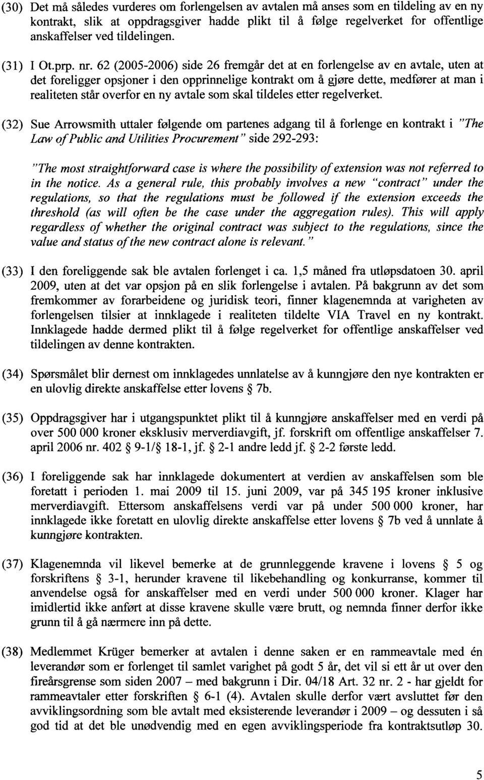 62 (2005-2006) side 26 fremgår det at en forlengelse av en avtale, uten at det foreligger opsjoner i den opprinnelige kontrakt om å gjøre dette, medfører at man i realiteten står overfor en ny avtale