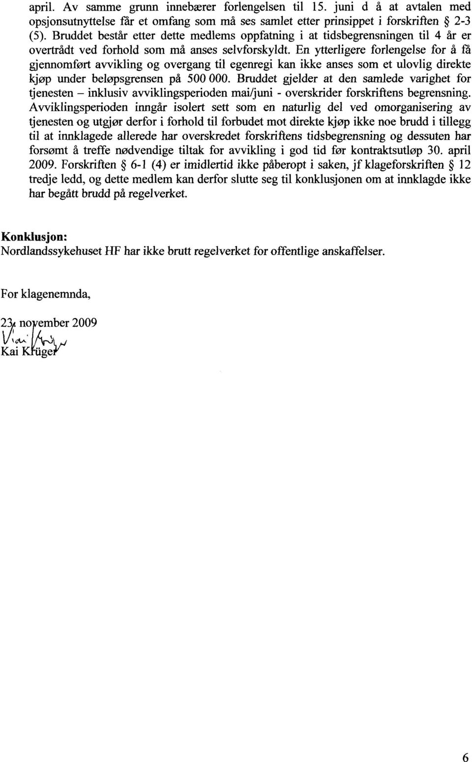 En ytterligere forlengelse for å få gjennomført avvikling og overgang til egenregi kan ikke anses som et ulovlig direkte kjøp under beløpsgrensen på 500 000.