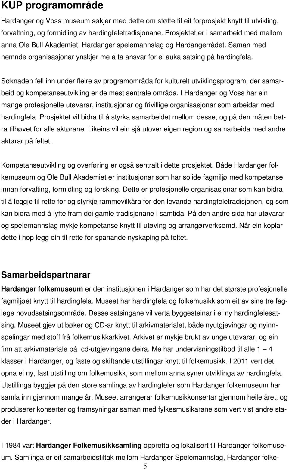 Søknaden fell inn under fleire av programområda for kulturelt utviklingsprogram, der samar- beid og kompetanseutvikling er de mest sentrale områda.