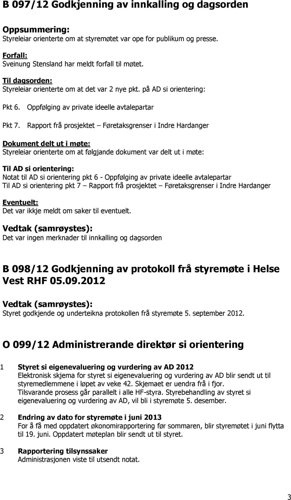 Rapport frå prosjektet Føretaksgrenser i Indre Hardanger Dokument delt ut i møte: Styreleiar orienterte om at følgjande dokument var delt ut i møte: Til AD si orientering: Notat til AD si orientering