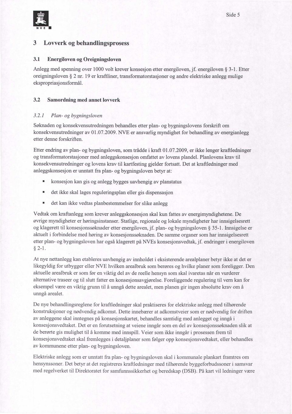 Samordning med annet lovverk 3.2.1 Plan- og bygningsloven Søknaden og konsekvensutredningen behandles etter plan- og bygningslovens forskrift om konsekvensutredninger av 01.07.2009.