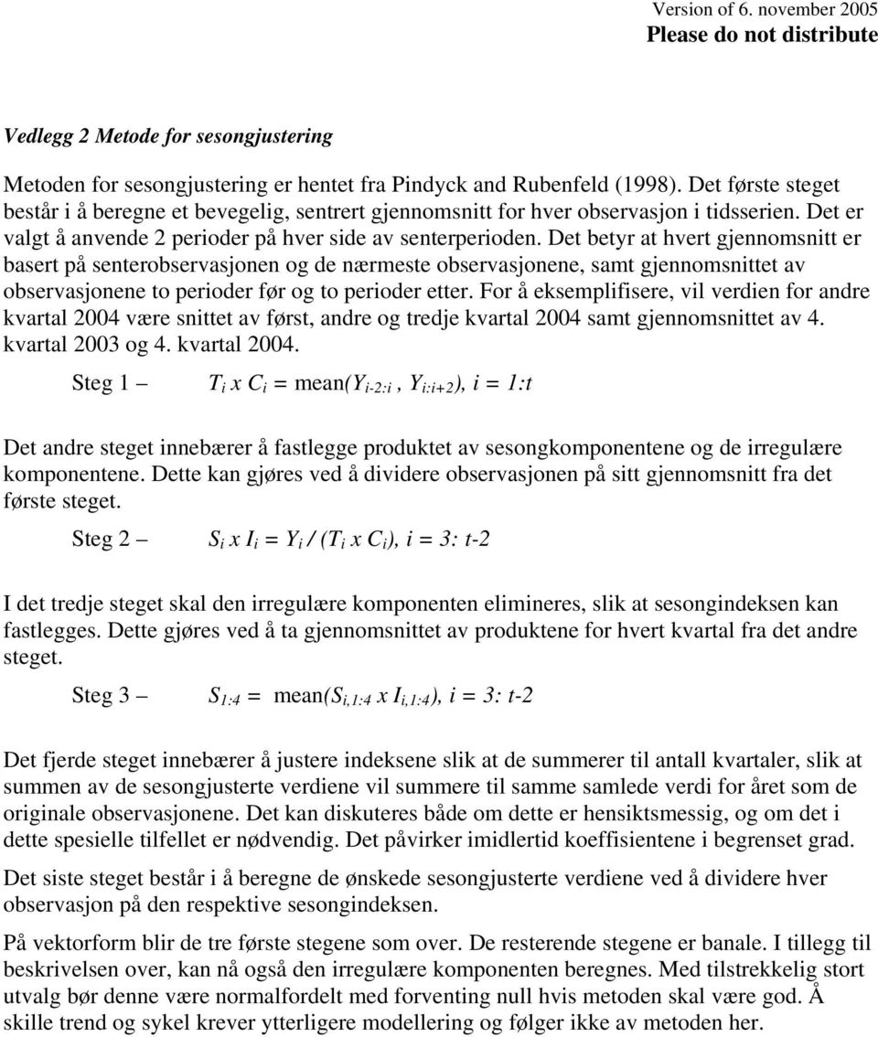 Det betyr at hvert gjennomsnitt er basert på senterobservasjonen og de nærmeste observasjonene, samt gjennomsnittet av observasjonene to perioder før og to perioder etter.