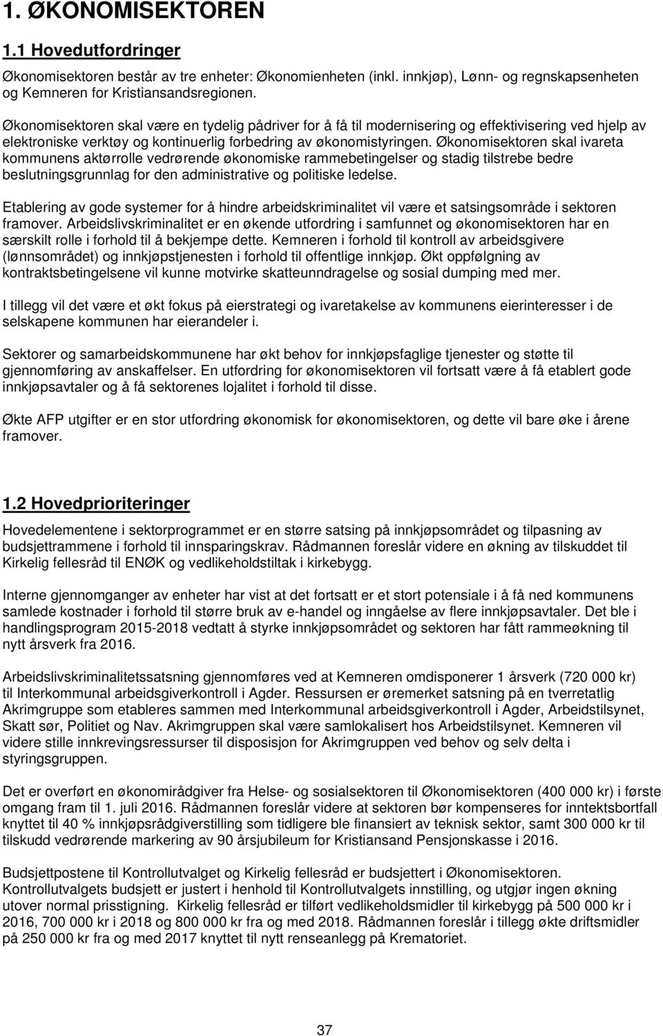 Økonomisektoren skal ivareta kommunens aktørrolle vedrørende økonomiske rammebetingelser og stadig tilstrebe bedre beslutningsgrunnlag for den administrative og politiske ledelse.