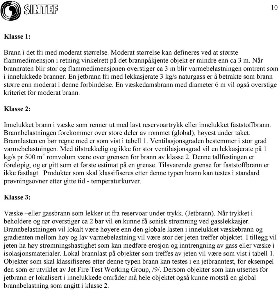 En jetbrann fri med lekkasjerate 3 kg/s naturgass er å betrakte som brann større enn moderat i denne forbindelse. En væskedamsbrann med diameter 6 m vil også overstige kriteriet for moderat brann.