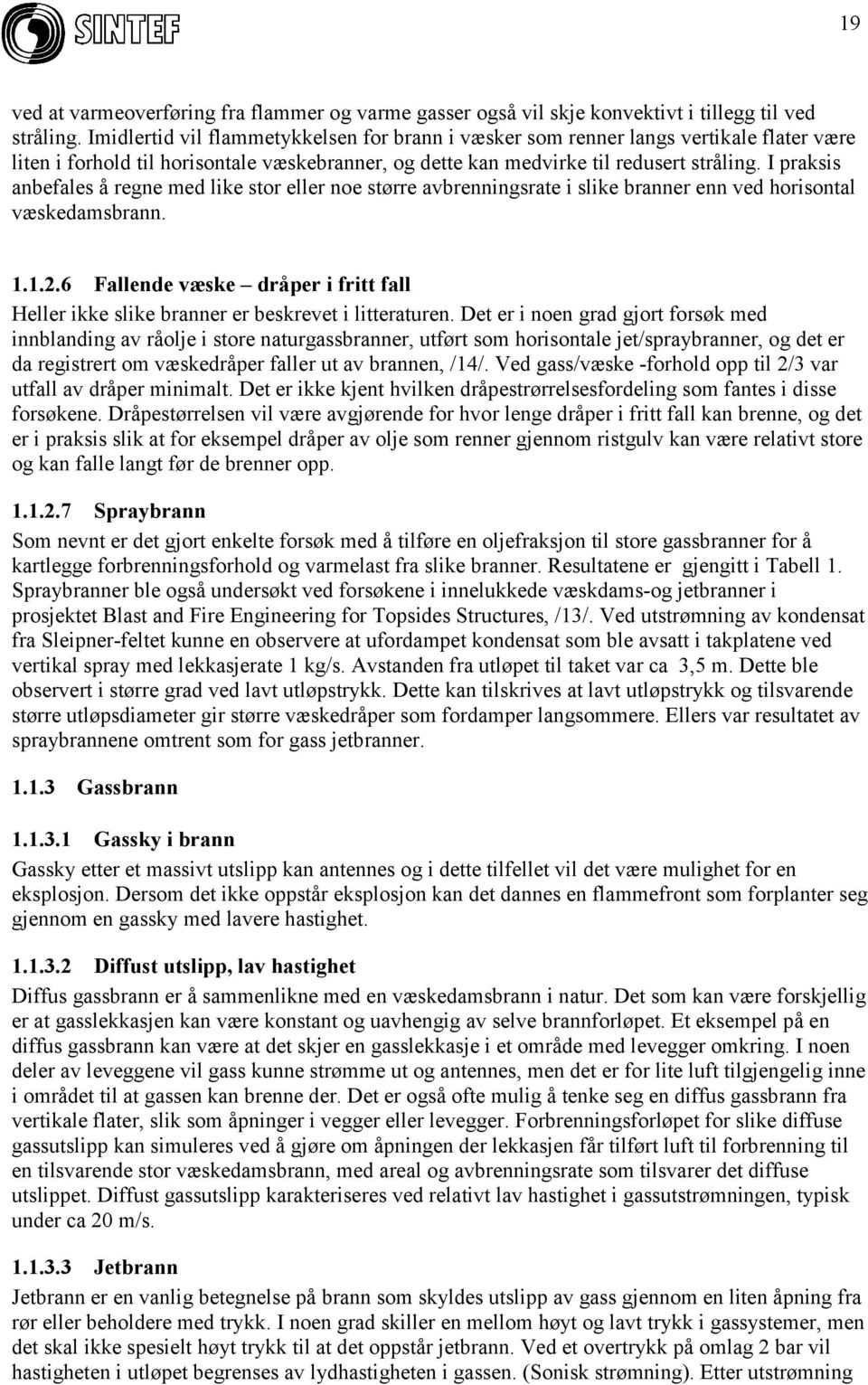 I praksis anbefales å regne med like stor eller noe større avbrenningsrate i slike branner enn ved horisontal væskedamsbrann. 1.1.2.