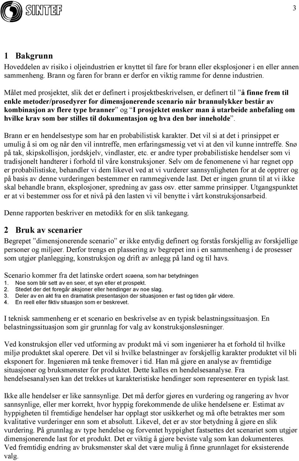 Målet med prosjektet, slik det er definert i prosjektbeskrivelsen, er definert til å finne frem til enkle metoder/prosedyrer for dimensjonerende scenario når brannulykker består av kombinasjon av